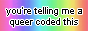 Rainbow graphic that says 'You're telling me a queer coded this'